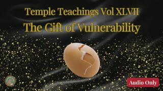 Temple Teachings Vol XLVII: The Gift of Vulnerability Audio Only