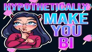 Hypothetically Making You Bi