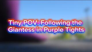 Tiny POV: Following the Giantess in Purple Tights