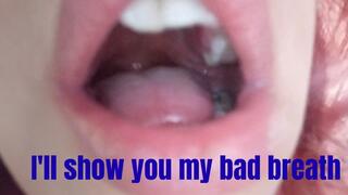 I'll show you my bad breath