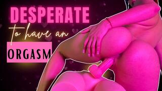 desperate to have an orgasm