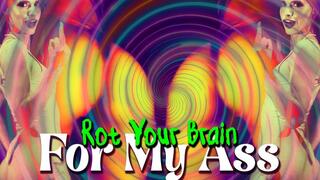 Rot Your Brain for My Ass
