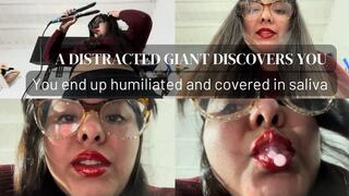 THE DISTRACTED GIANT DISCOVERS YOU: You end up humiliated and covered in saliva