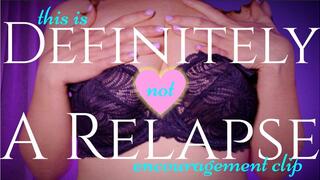 This is DEFINITELY not a RELAPSE encouragement clip.