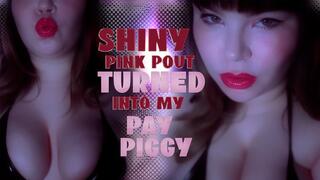 Shiny Pink Pout Turned Into My Pay Piggy