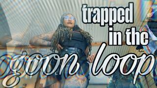 TRAPPED IN THE GOON LOOP