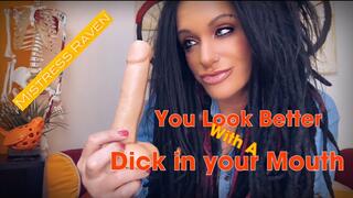 YOU LOOK BETTER WITH A DICK IN YOUR MOUTH