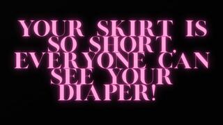 Your skirt is too short, everyone can see you wear a diaper