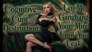 Cognitive Cunt Destruction: Let Me Gangbang Your Mind Until You Leak