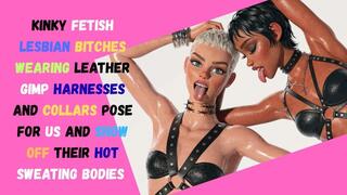 Kinky fetish lesbian bitches wearing leather BDSM gimp bondage harnesses and collars pose for us and show off their hot sweating bodies