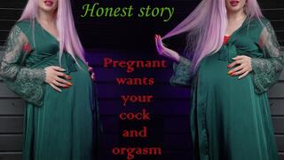 Pregnant wants sex and orgasm! Honest story