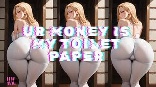 UR MONEY IS MY TOILET PAPER, LOSER