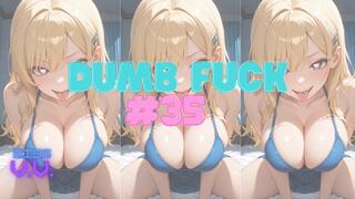 DUMB FUCK #35