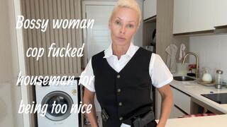 Bossy woman cop fucked houseman for being too nice