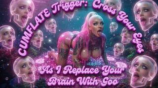 CUMFLATE Trigger: Cross Your Eyes As I Replace Your Brain With Goo
