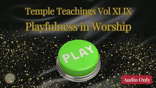 Temple Teachings Vol XLIX: Playfulness in Worship Audio Only