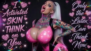 I Activated SKIN THINK on You - Only the Latex Can Think No