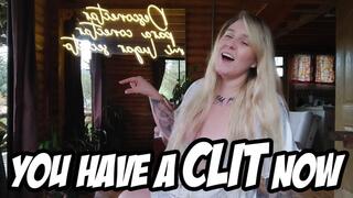 YOU HAVE A CLIT NOW
