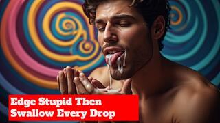 Edge Stupid Then Swallow Every Drop