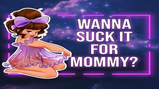 Wanna Suck It For Mommy?