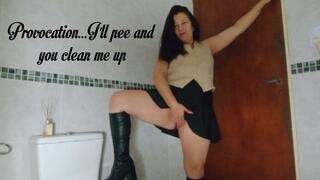 Provocation...I'll pee and you clean me up