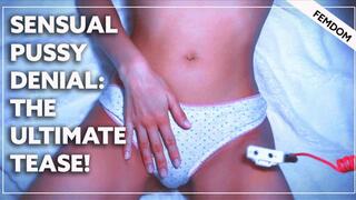 Sensual Pussy Denial- The Ultimate Tease!