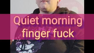 Quiet morning finger fuck