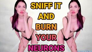 SNIFF IT AND BURN YOUR NEURONS