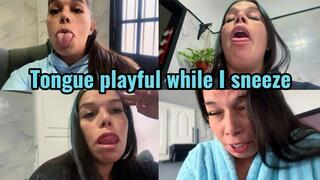 Tongue playful while I sneeze