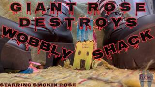 Giant Rose Destroys Wobbly Shack- Starring Smokin Rose
