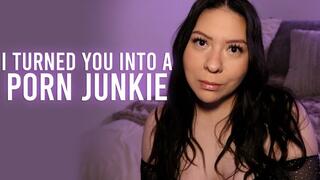 I Turned You Into A Porn Junkie