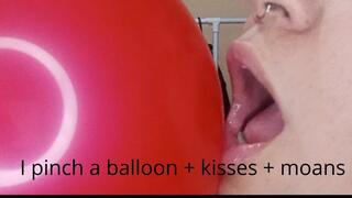 I pinch a balloon + kisses + moans