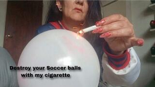 Destroy your Soccer balls with my cigarette