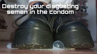 Destroy your disgusting semen in the condom