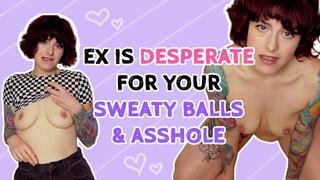 Ex is Desperate For Your Sweaty Balls