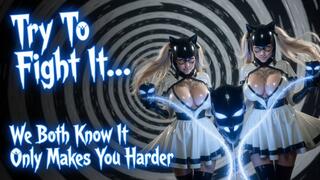 Try To Fight It… We Both Know It Only Makes You Harder