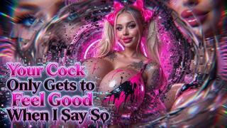 Your Cock Only Gets to Feel Good When I Say So
