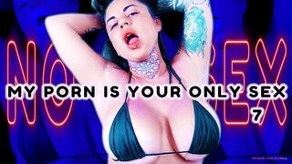 MY PORN IS YOUR ONLY SEX 7