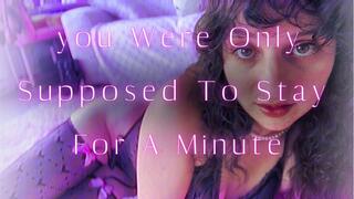 you Were Only Supposed To Stay For A Minute