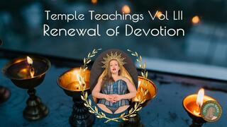 Temple Teachings Vol LII: Renewal of Devotion