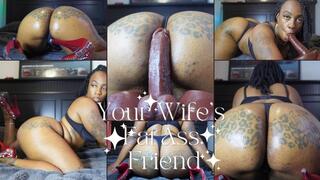 Your Wife's Fat Ass Friend