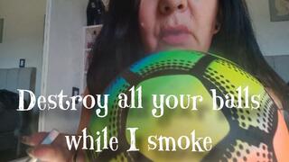 Destroy all your balls while I smoke