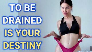 TO BE DRAINED IS YOUR DESTINY