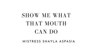 Show Me What That Mouth Can Do