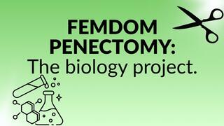 FEMDOM PENECTOMY: THE BIOLOGY PROJECT