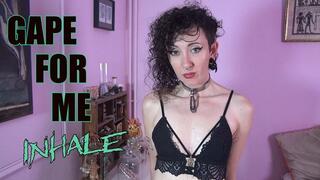 Gape for me INHALE