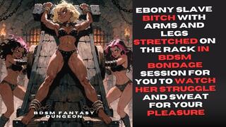 Ebony Slave bitch with arms and legs stretched on the rack in bdsm bondage session for you to watch her struggle and sweat for your pleasure