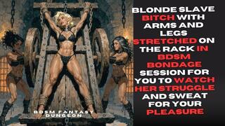 blonde Slave bitch with arms and legs stretched on the rack in bdsm bondage session for you to watch her struggle and sweat for your pleasure