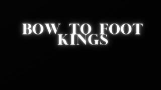 BOW TO FOOT KINGS