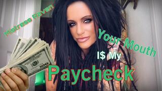 YOUR MOUTH IS MY PAYCHECK